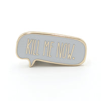 Kill Me Now Mini Pin