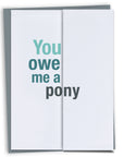 You Owe Me a Pony Card