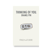 Kill Me Now Mini Pin
