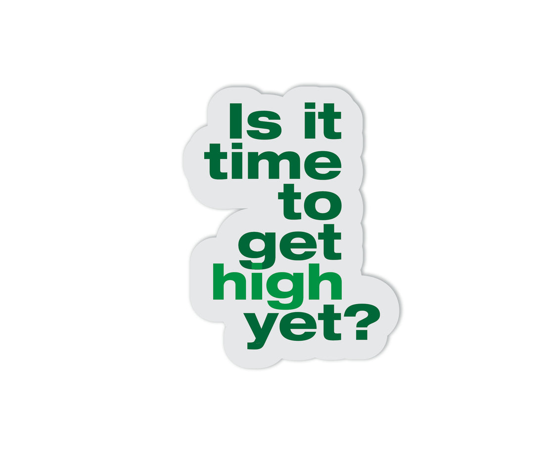 Is it time to get high yet? Vinyl Sticker