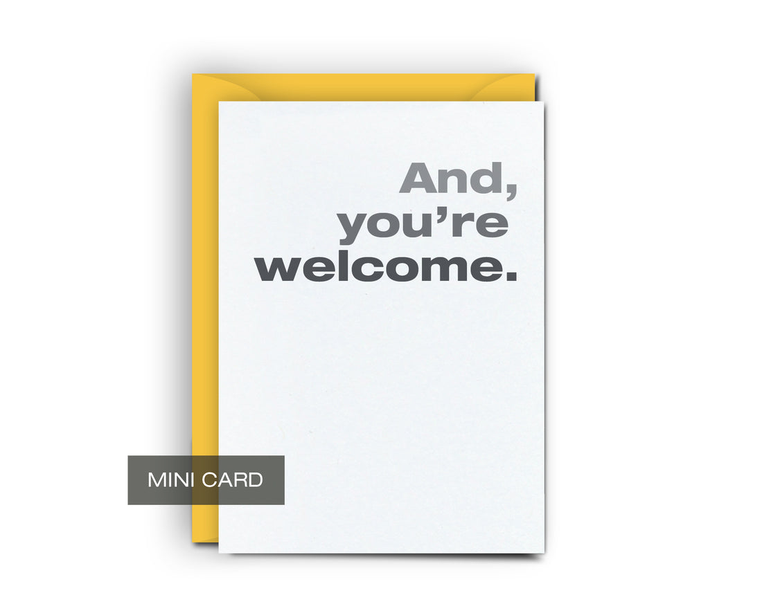 And You're Welcome - Mini Card