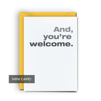 And You're Welcome - Mini Card