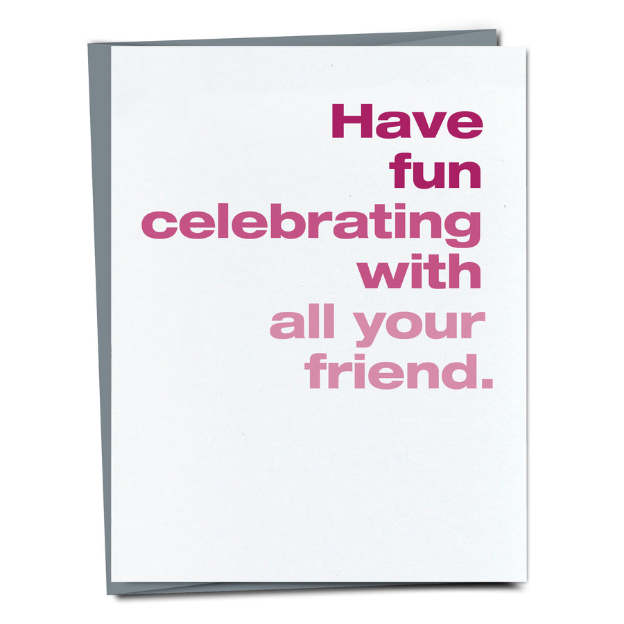 Have fun celebrating with all your friend. 