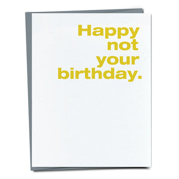 Happy Not Your Birthday Card